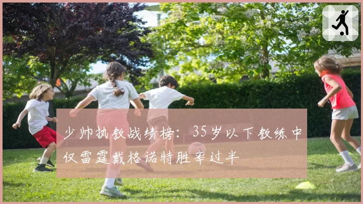 少帅执教战绩榜:35岁以下教练中仅雷霆戴格诺特胜率过半