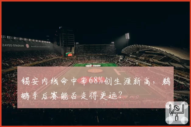 锡安内线命中率68%创生涯新高，鹈鹕季后赛能否走得更远？