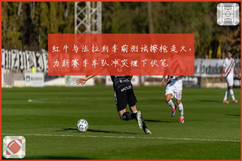 红牛与法拉利季前测试擦枪走火，为新赛季车队冲突埋下伏笔