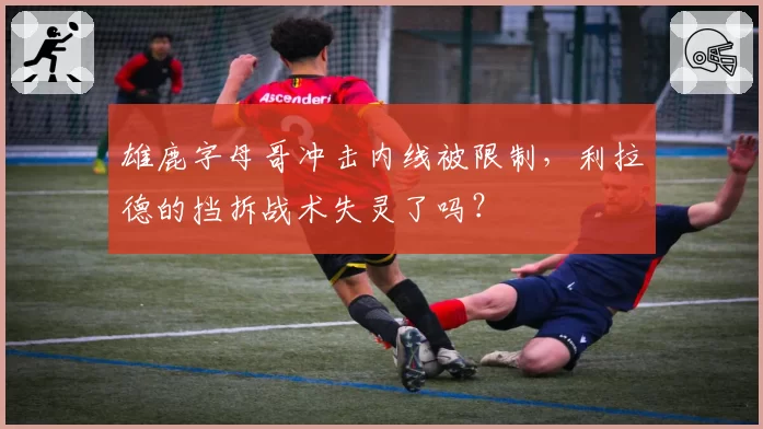 雄鹿字母哥冲击内线被限制，利拉德的挡拆战术失灵了吗？