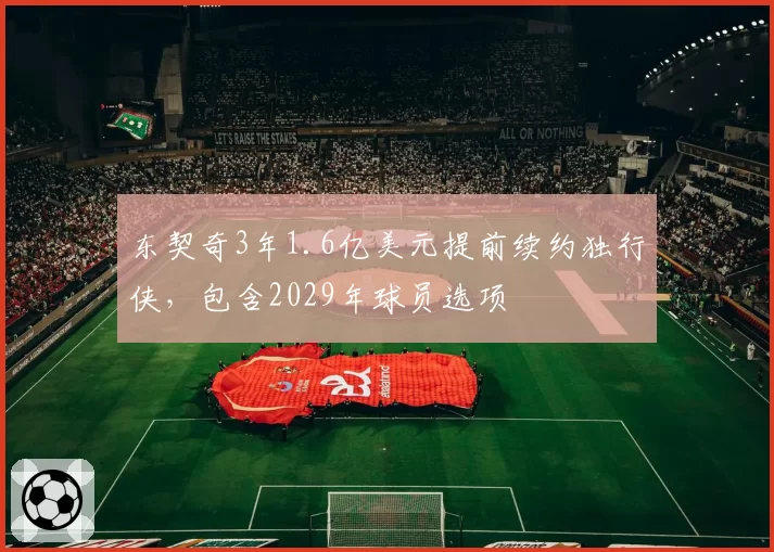 东契奇3年1.6亿美元提前续约独行侠，包含2029年球员选项