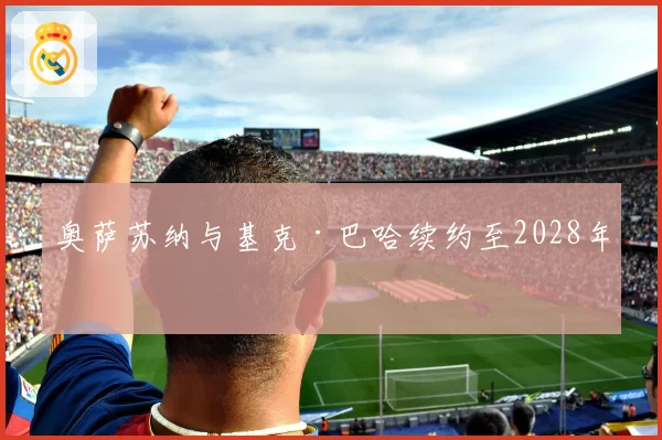 奥萨苏纳与基克·巴哈续约至2028年