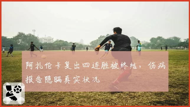阿扎伦卡复出四连胜被终结,伤病报告隐瞒真实状况